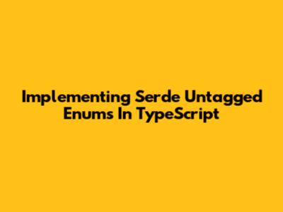 Implementing Serde Untagged Enums In TypeScript